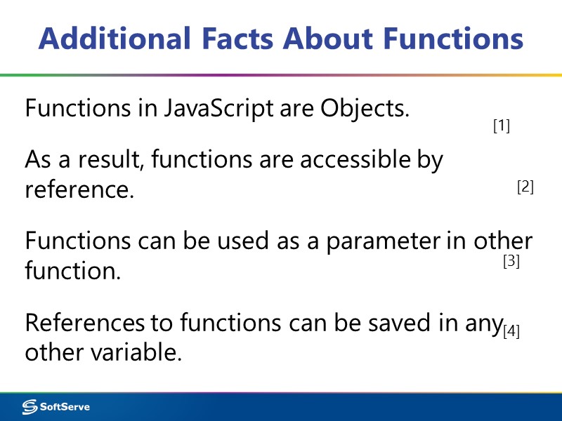 Additional Facts About Functions Functions in JavaScript are Objects.  As a result, functions